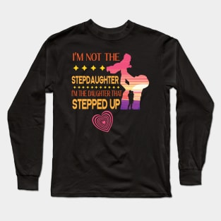 I'm Not The Step Daughter I'm The Daughter That Stepped Up Happy Father Parent Summer July 4th Day Long Sleeve T-Shirt